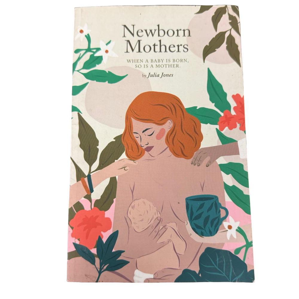 Newborn Mothers: When a Baby is Born, so is a Mother.